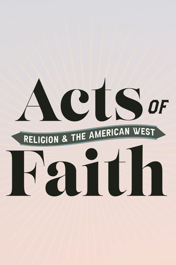 a graphic illustration that reads "Acts of Faith: Religion in the American West"