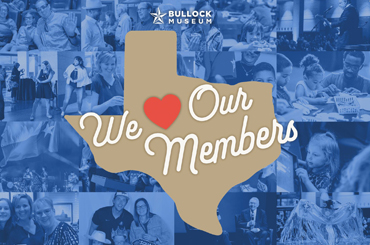 a graphic outline of Texas with the words "we (heart) our members" surrounded by pictures of Bullock Museum Members